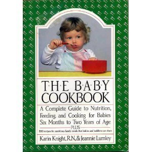 Stock image for The Baby Cookbook: A Complete Guide to Nutrition, Feeding, and Cooking for Babies Six Months to Two Years of Age for sale by 2Vbooks