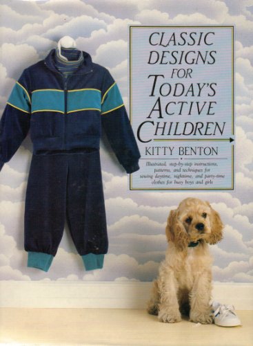 Stock image for Classic Designs for Today's Active Children. Illustrated, step-by-step instructions, patterns, and techniques for sewing daytime, nighttime, and partytime clothes for busy boys and girls for sale by J. Lawton, Booksellers