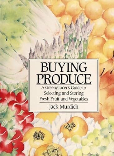 Stock image for Buying Produce : The Greengrocer's Guide to Selecting and Storing Fresh Fruits and Vegetables for sale by Better World Books