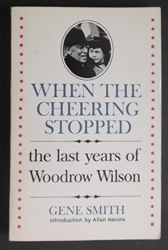 Beispielbild fr When the Cheering Stopped : The Last Years of Woodrow Wilson zum Verkauf von Better World Books