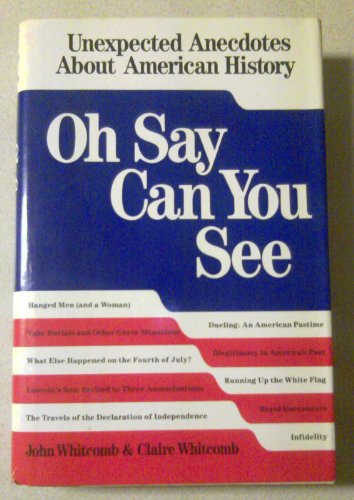 Oh Say Can You See: Unexpected Anecdotes About American History (9780688065478) by Whitcomb, John; Whitcomb, Claire