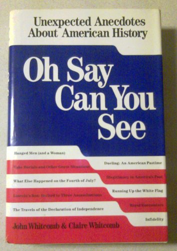Oh Say Can You See - Unexpected Anecdotes About American History - Whitcomb, John and Claire Whitcomb