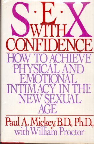 Sex with Confidence: How to Achieve Physical and Emotional Intimacy in the New Sexual Age (9780688065607) by Paul A. Mickey; William Proctor