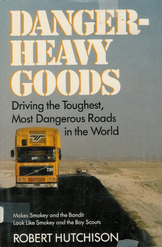 Danger-Heavy Goods: Driving the Toughest, Most Dangerous Roads in the World (9780688067564) by Hutchison, Robert A.