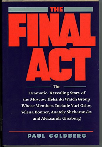 Beispielbild fr The Final Act : The Dramatic, Revealing Story of the Moscow Helsinki Watch Group zum Verkauf von Better World Books