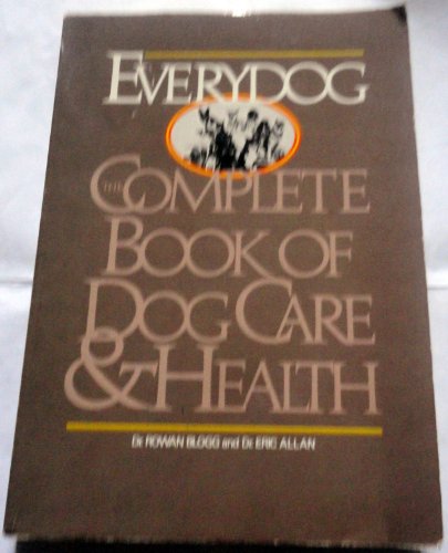 Everydog: The Complete Book of Dog Care (9780688069650) by Blogg, Rowan; Allan, Eric