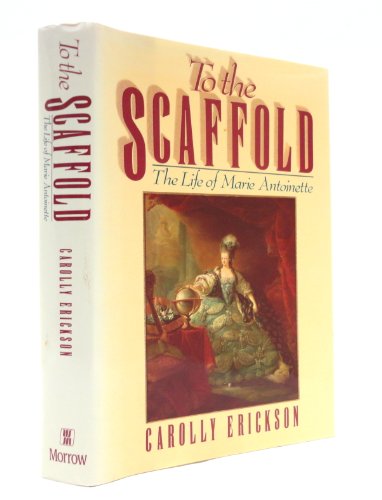 9780688073015: To the Scaffold: The Life of Marie Antoinette