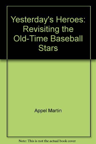 Yesterday's Heroes: Revisiting the Old-Time Baseball Stars (9780688075163) by Appel, Marty; Appel, Martin