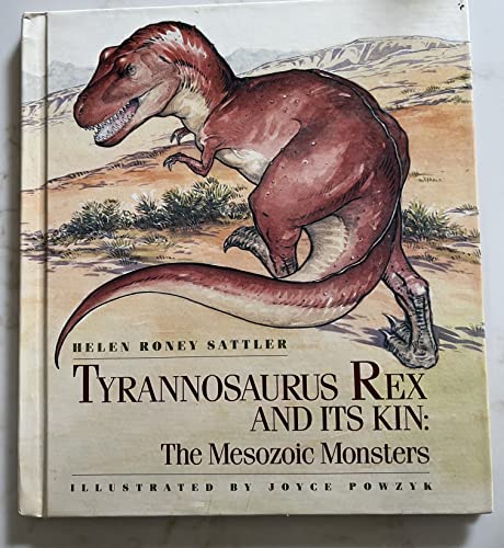 Tyrannosaurus Rex and Its Kin: The Mesozoic Monsters (9780688077471) by Sattler, Helen Roney