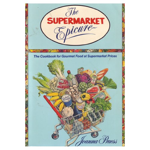 Stock image for The Supermarket Epicure: The Cookbook For Gourmet Food At Supermarket Prices for sale by Wonder Book