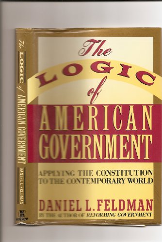 Stock image for Logic of American Government : Applying the Constitution to Contemporary Life for sale by Better World Books