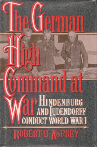 9780688082260: The German High Command at War: Hindenburg and Ludendorff Conduct World War I