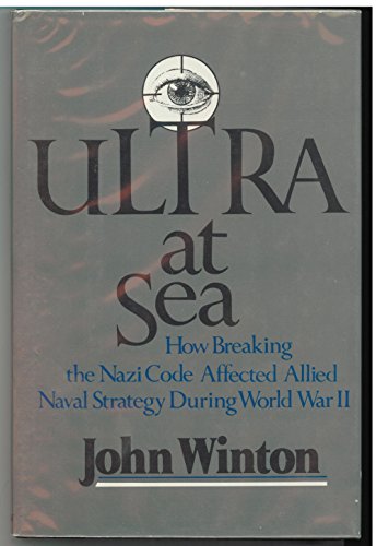 ULTRA at sea: How breaking the Nazi code affected Allied naval strategy during World War II (9780688085469) by Winton, John