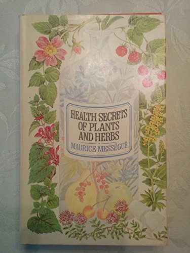 9780688085490: Health secrets of plants and herbs / Maurice Messegue