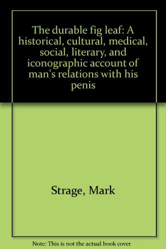 Stock image for The Durable Fig Leaf : A Historical, Cultural, Medical, Social, Literary, and Iconographic Account of Man's Relations with His Penis for sale by Better World Books