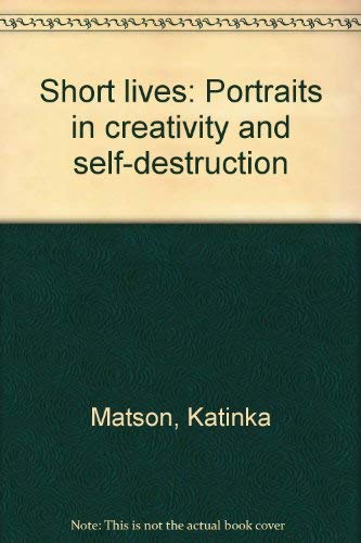 Imagen de archivo de Short Lives : Portraits in Creativity and Self-Destruction a la venta por Better World Books