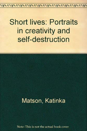 Stock image for Short Lives : Portraits in Creativity and Self-Destruction for sale by Better World Books