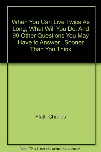 When You Can Live Twice As Long, What Will You Do: And 99 Other Questions You May Have to Answer.Sooner Than You Think - Platt, Charles
