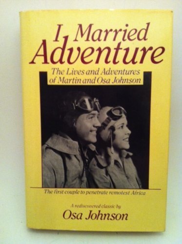 Stock image for I Married Adventure The Lives and Adventures of Martin and Osa Johnson for sale by Last Exit Books