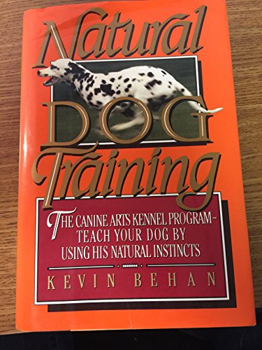 9780688087838: Natural Dog Training: The Canine Arts Kennel Program - Teach Your Dog By Using His Natural Instincts