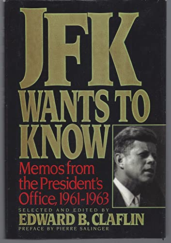 Stock image for JFK Wants to Know: Memos from the President's Office, 1961-1963 Kennedy, John Fitzgerald and Claflin, Edward for sale by Hook's Book Nook