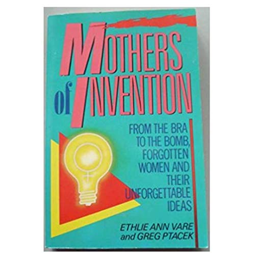 Mothers of Invention: From the Bra to the Bomb : Forgotten Women and Their Unforgettable Ideas (9780688089078) by Vare, Ethlie Ann; Ptacek, Greg