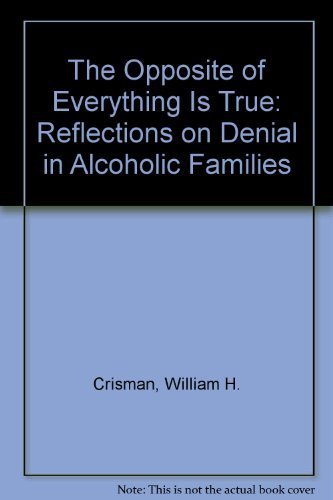 9780688091798: The Opposite of Everything Is True: Reflections on Denial in Alcoholic Families