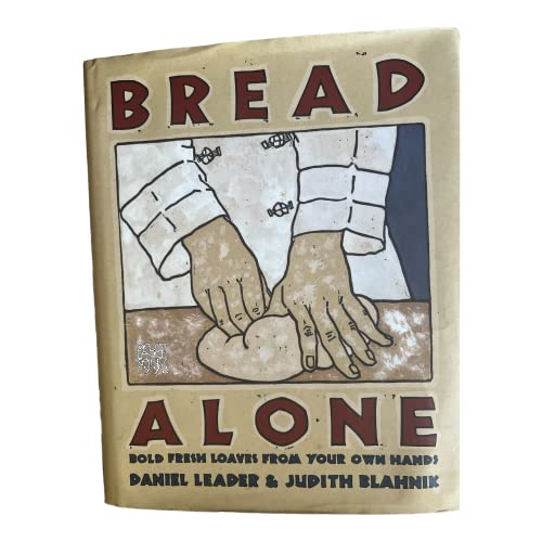 Bread Alone: Bold Fresh Loaves From Your Own Hands.