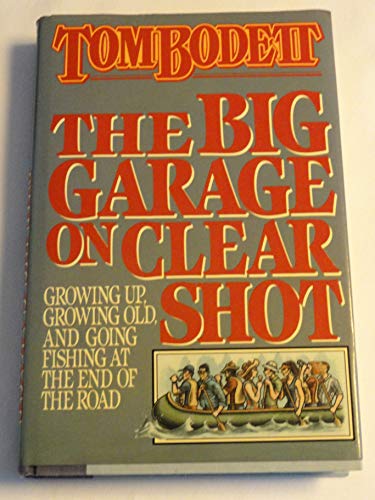 9780688095253: The Big Garage on Clear Shot: Growing Up, Growing Old, and Going Fishing at the End of the Road