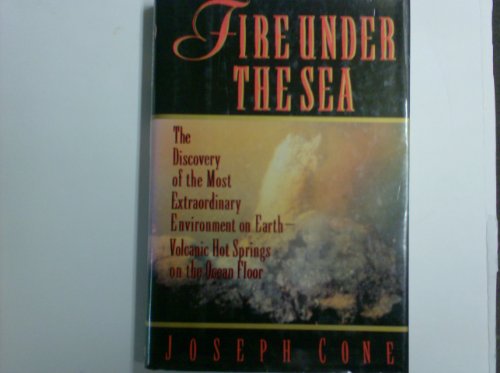 9780688098346: Fire Under the Sea: The Discovery of the Most Extraordinary Environment on Earth-Volcanic Hot Springs on the Ocean Floor