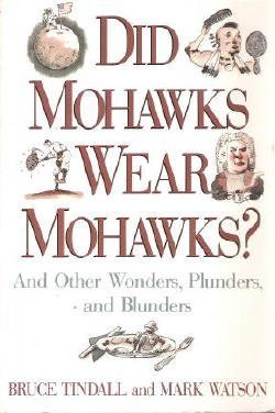 Did Mohawks Wear Mohawks? and Other Wonders, Plunders, and Blunders (9780688098599) by Tindall, Bruce; Watson, Mark