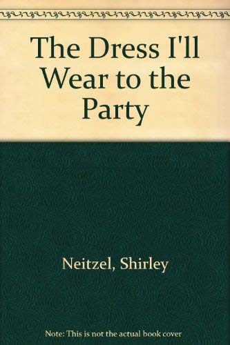 The Dress I'll Wear to the Party (9780688099596) by Neitzel, Shirley