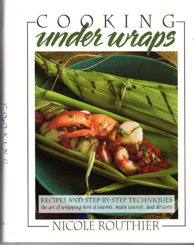 Stock image for Cooking Under Wraps / Recipes and Step-By-Step Techniques: The Art of Wrapping Hors D'Oeuvres, Main Courses, and Desserts for sale by Once Upon A Time Books