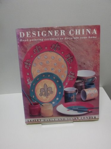 Stock image for Designer China : The Fine Art of Ceramic Painting Made Simple for sale by Better World Books