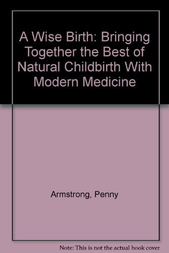 Beispielbild fr A Wise Birth : Bringing Together the Best of Natural Childbirth with Modern Medicine zum Verkauf von Better World Books