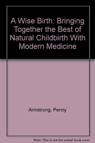 Stock image for A Wise Birth : Bringing Together the Best of Natural Childbirth with Modern Medicine for sale by Better World Books