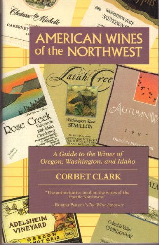 American Wines of the Northwest: A Guide to the Wines of Oregon, Washington and Idaho (9780688112769) by Clark, Corbet