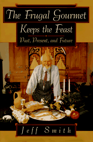 Stock image for The Frugal Gourmet Keeps the Feast: Past, Present, and Future, Recipes and Stories That Explain How the Ancient Table May Be Celebrated in Our Time and How Food Functions as Theological Talk in the Bible for sale by Browse Awhile Books