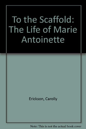 Beispielbild fr To the Scaffold : The Life of Marie Antoinette zum Verkauf von Better World Books