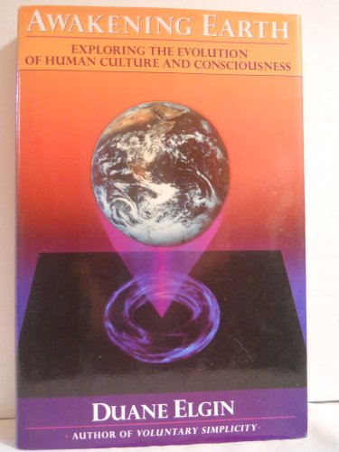 Awakening Earth: Exploring the Evolution of Human Culture and Consciousness (9780688116217) by Elgin, Duane