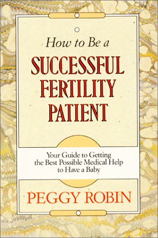 Imagen de archivo de How to Be a Successful Fertility Patient: Your Guide to Getting the Best Possible Medical Help to Have a Baby a la venta por Top Notch Books