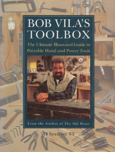 Stock image for Bob Vila's Toolbox: The Ultimate Illustrated Guide to Portable Hand and Power Tools. for sale by Steven Schuyler Bookseller