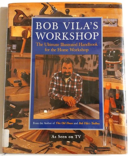 Imagen de archivo de Bob Vila's Workshop : The Ultimate Illustrated Handbook to the Home Workshop a la venta por Better World Books: West