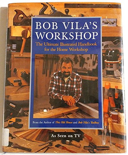 Stock image for Bob Vila's Workshop : The Ultimate Illustrated Handbook to the Home Workshop for sale by Better World Books: West