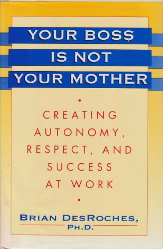 Imagen de archivo de Your Boss Is Not Your Mother: Creating Autonomy, Respect, and Success at Work a la venta por Wonder Book