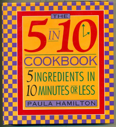 Beispielbild fr The 5 in 10 Cookbook 5 Ingredients in 10 Minutes or Less Paula Hamilton zum Verkauf von SecondSale