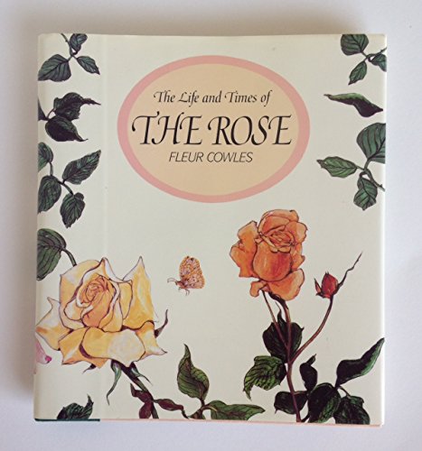 Imagen de archivo de The Life and Times of the Rose: An Essay on Its History With Many of the Author's Own Paintings a la venta por SecondSale