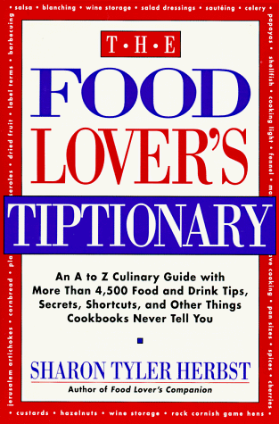 Imagen de archivo de The Food Lover's Tiptionary: An A to Z Culinary Guide with More Than 4000 Food and Drink Tips, . a la venta por Orion Tech