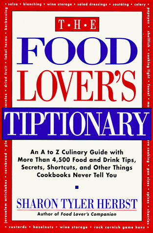 Stock image for The Food Lover's Tiptionary: An A to Z Culinary Guide With More Than 4000 Food and Drink Tips, Secrets, Shortcuts, and Other Things Cookbooks Never for sale by SecondSale