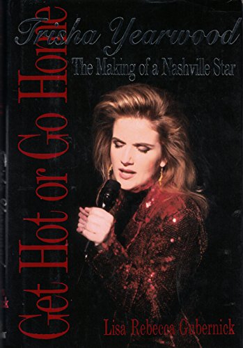 Beispielbild fr Get Hot or Go Home, Trisha Yearwood : The Making of a Nashville Star zum Verkauf von Better World Books